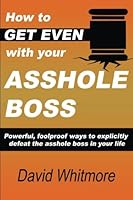 How To Get Even With Your Asshole Boss 1508935378 Book Cover