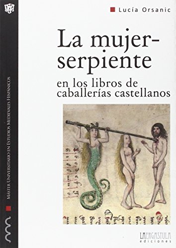 La mujer-serpiente en los libros de caballerías castellanos: Forma y arquetipo de lo monstruoso femenino: 10 (Monografías del MUEMH) La mujer-serpiente en los libros de caballerías castellanos: Forma y arquetipo de lo monstruoso femenino: 10 (Monografías del MUEMH)