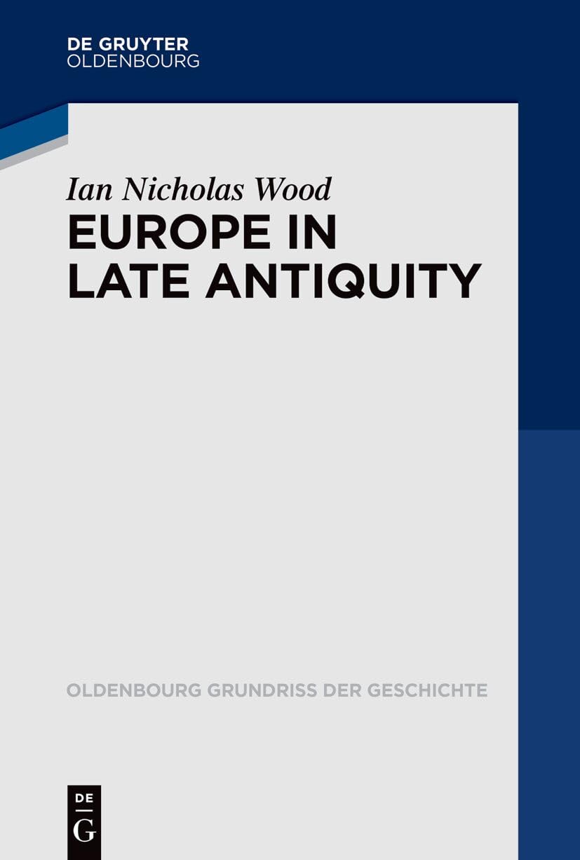 Europe in Late Antiquity: 43 (Oldenbourg Grundriss der Geschichte, 43)