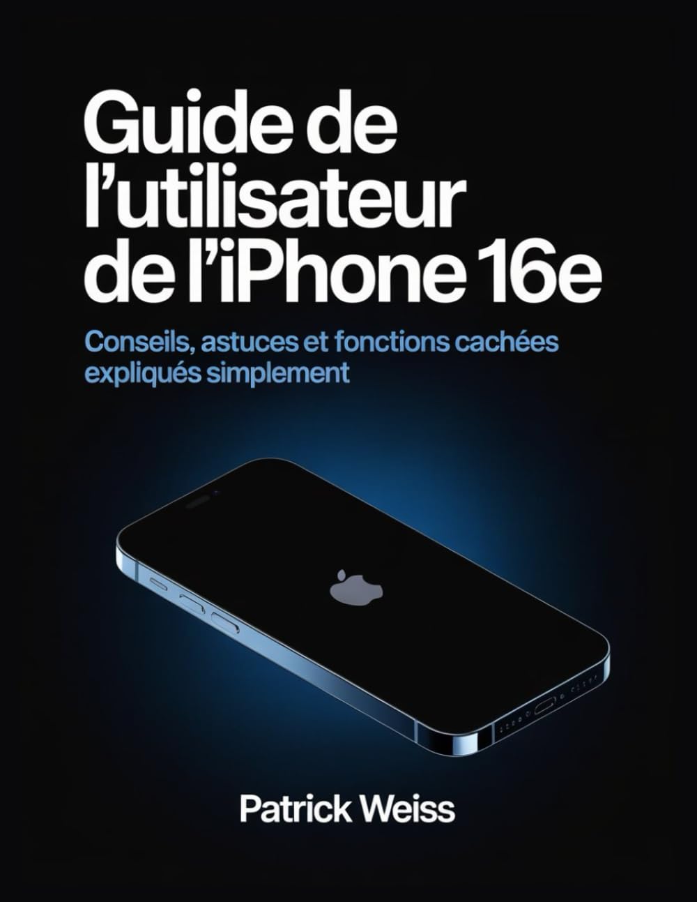 GUIDE DE L’UTILISATEUR DE L’IPHONE 16E: Conseils, astuces et fonctions cachées expliqués simplement