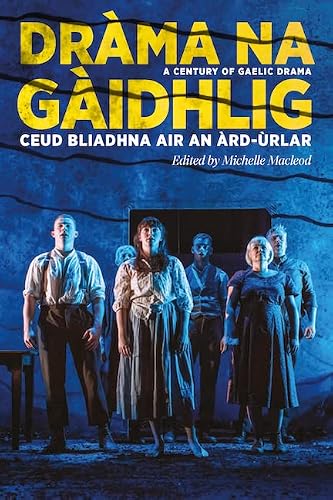 Dràma na Gàidhlig: Ceud Bliadhna air an Àrd-ùrlar: A Century of Gaelic Drama (ASLS Annual Volumes)