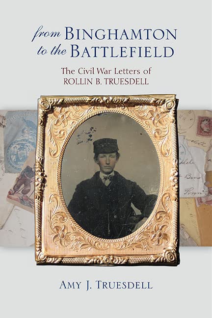 From Binghamton to the Battlefield: The Civil War Letters of Rollin B. Truesdell (Excelsior Editions)