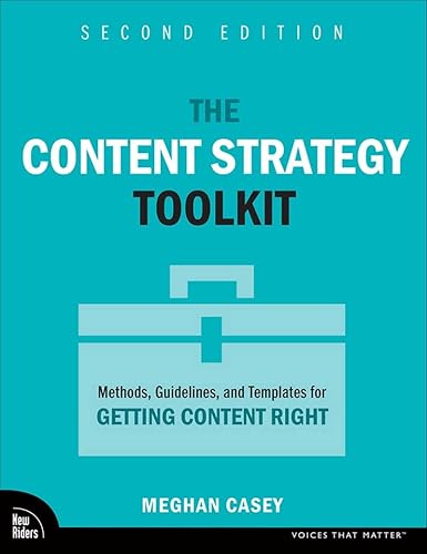 The Content Strategy Toolkit: Methods, Guidelines, and Templates for Getting Content Right (Voices That Matter)