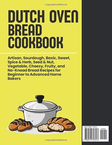 Dutch Oven Bread Cookbook: 101 Artisan, Sourdough, Basic, Sweet, Spice & Herb, Seed & Nut, Vegetable, Cheesy, Fruity, and No-Knead Bread Recipes for Beginner to Advanced Home Bakers