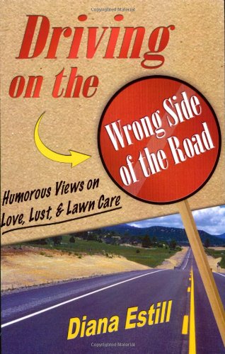 Driving on the Wrong Side of the Road: Humorous Views on Love, Lust, & Lawn Care