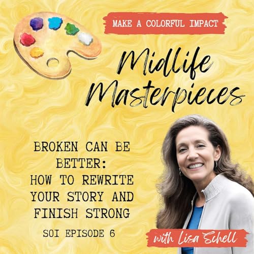 S01 Ep06 Broken Is Better: How To Rewrite Your Story and Finish Strong