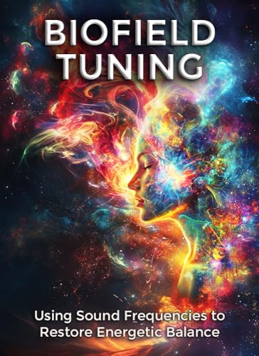 Biofield Tuning: Using Sound Frequencies to Restore Energetic Balance (Alternative Therapy)