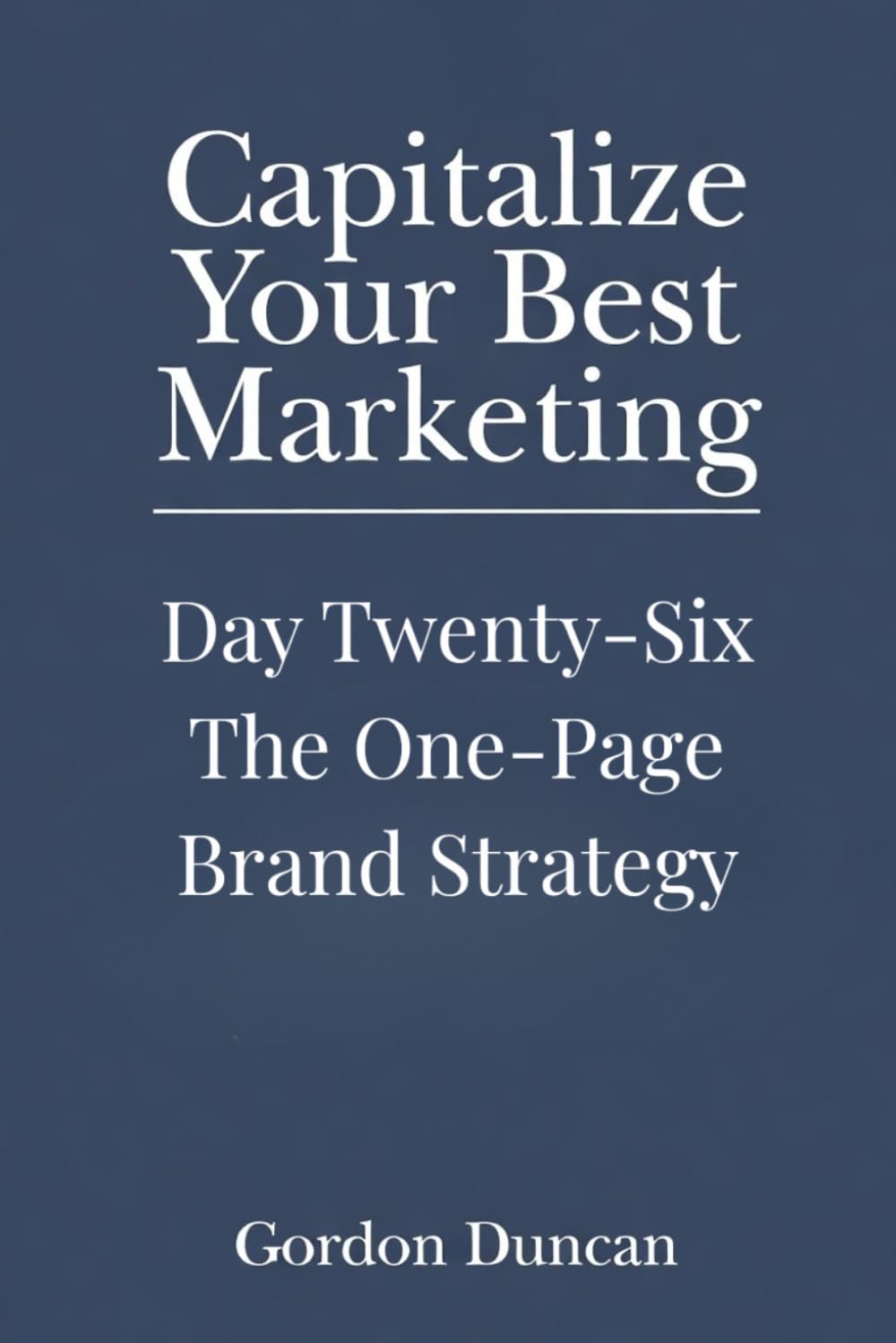 The One-Page Brand Strategy: 26 (Capitalize Your Best Marketing)