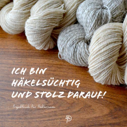 Ich bin häkelsüchtig und stolz darauf!: Häkeltagebuch für glückliche Häklerinnen, 144 quadratische Seiten, Projektbuch, Geschenk für häkelnde Mamas, Schwestern, Freundinnen und Omas (German Edition)