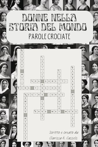 Donne nella Storia del Mondo: Parole Crociate: più di 65 Cruciverba che raccontano le Figure Femminili più significative e memorabili della Storia ... ed epoca storica | fomato da 6x9 po