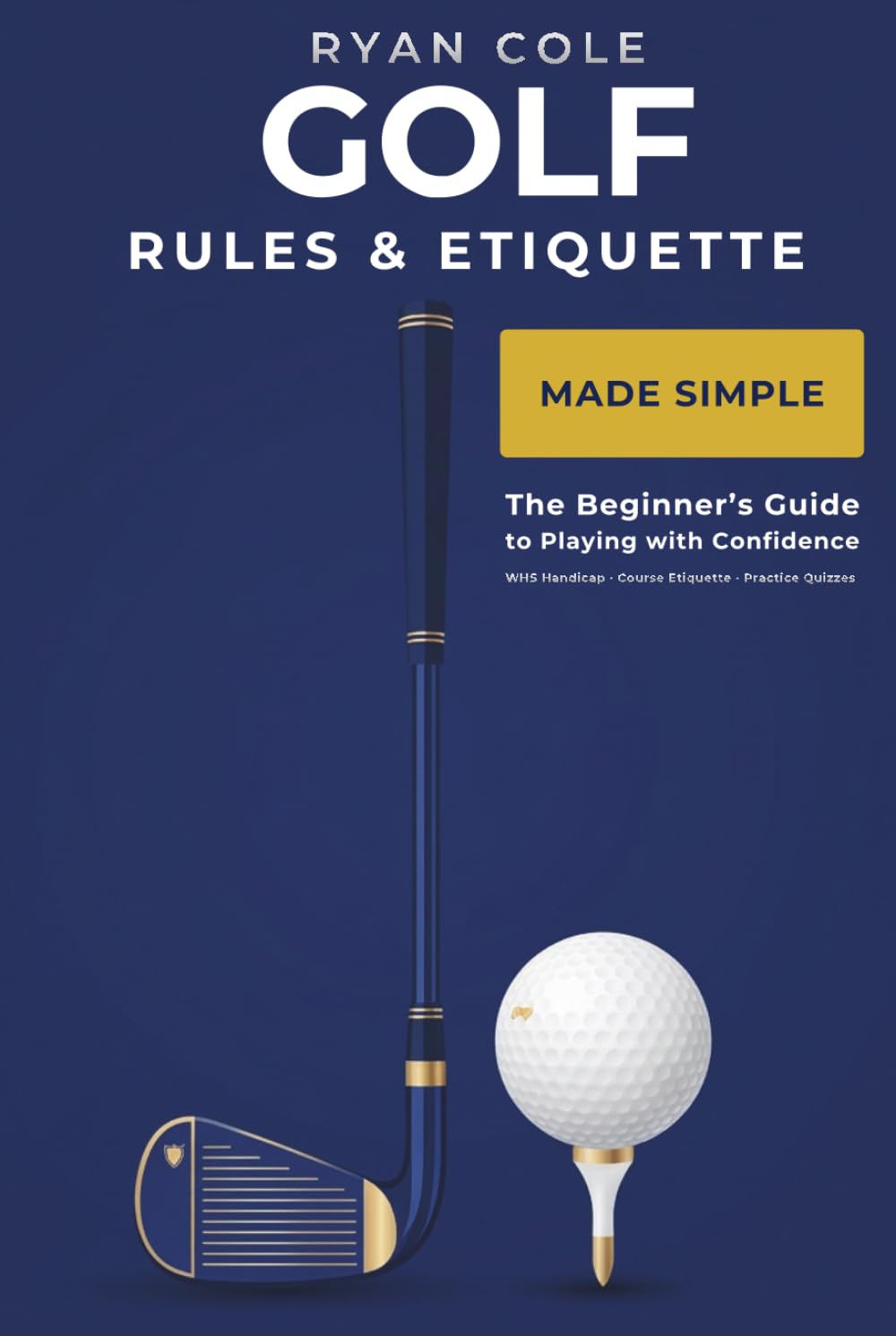 Golf Rules & Etiquette Made Simple: The Beginner's Guide to Playing with Confidence — WHS Handicap, Course Etiquette, and the Rules That Matter Most | With Practice Quizzes