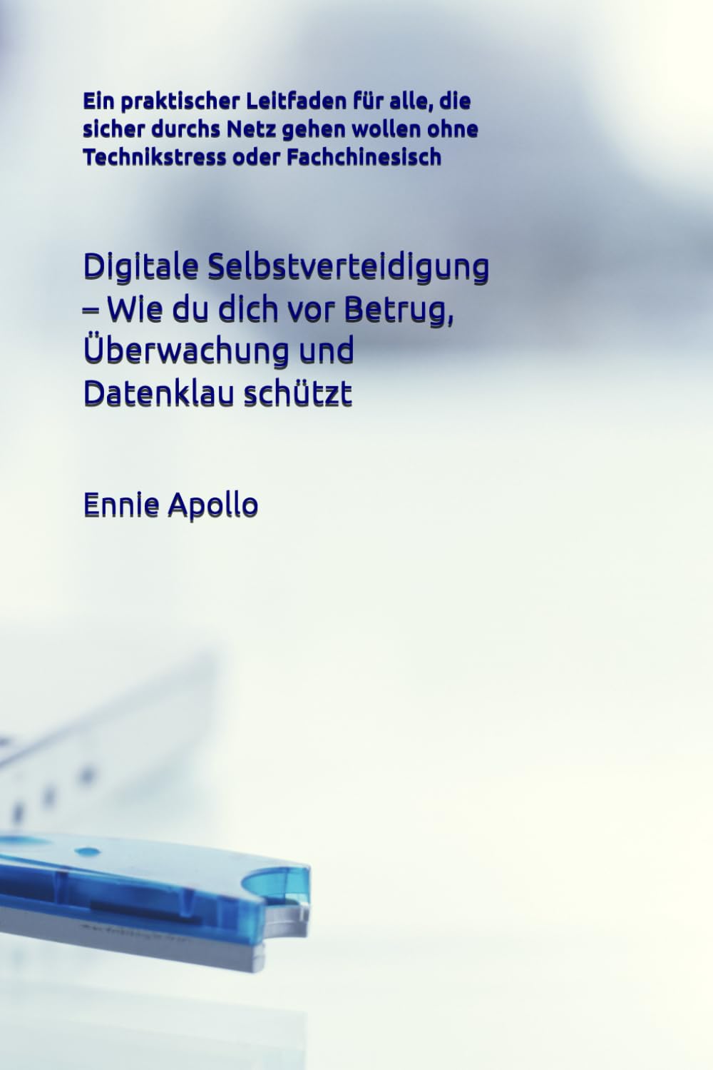 Digitale Selbstverteidigung – Wie du dich vor Betrug, Überwachung und Datenklau schützt: Ein praktischer Leitfaden für alle, die sicher durchs Netz gehen wollen ohne Technikstress oder Fachchinesisch