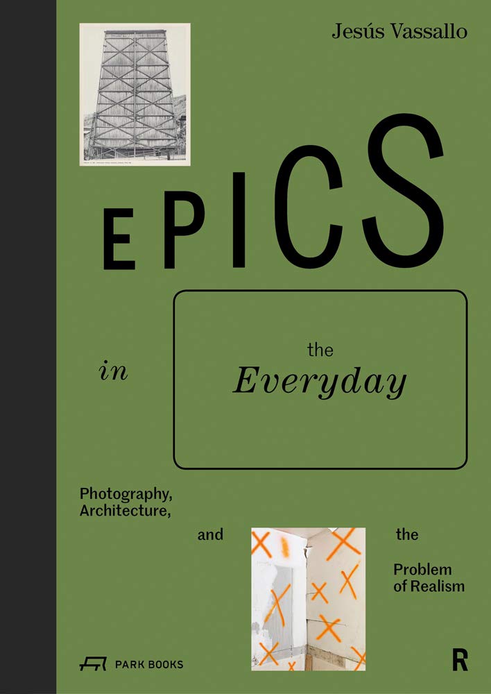 Epics in the Everyday: Photography, Architecture, and the Problem of Realism (Architecture at Rice)