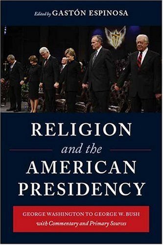 Religion and the American Presidency: George Washington to George W. Bush with Commentary and Primary Sources (Columbia Series on Religion and Politics)