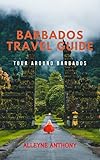 BARBADOS TRAVEL GUIDE: Tour Around Barbados (English Edition) - Alleyne Anthony 