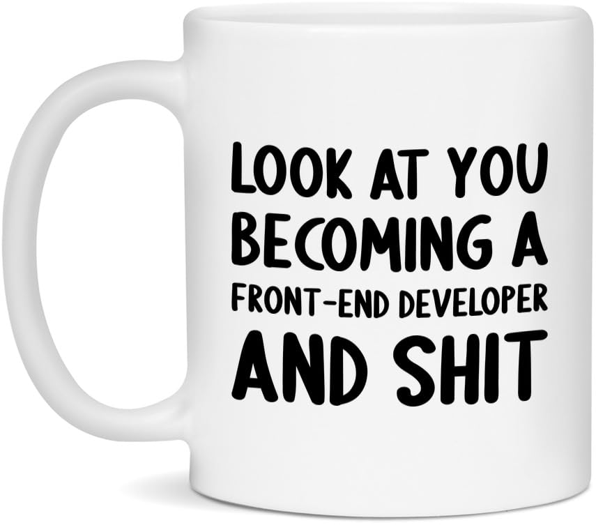 Look At You Becoming A Front-End Developer and Shit Funny New Job Celebration White 11oz Mug