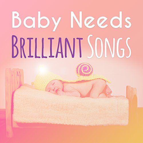 Baby Needs Brilliant Songs – Soothing Melodies for Listening, Calm Music for Brilliant, Little Kid, Train Brain Your Child, Relaxation Time with Composers, Songs to Sleep