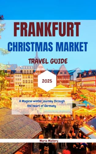 Frankfurt Christmas Market Travel Guide 2025: A Magical Winter Journey Through the Heart of Germany (Travel To Paradise Book 19)