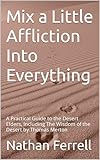 mix a little affliction into everything: a practical guide to the desert elders, including the wisdom of the desert by thomas merton (english edition)