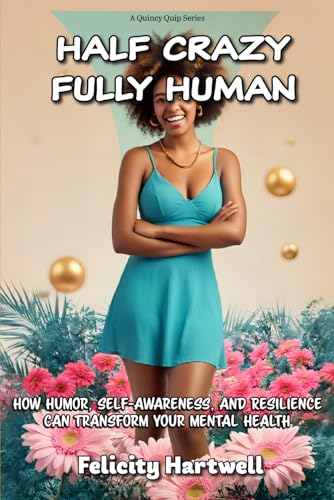 Half Crazy, Fully Human: How Humor, Self-Awareness, And Resilience Can Transform Your Mental Health (Quincy Quip)