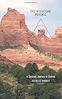 The Reluctant Psychic a Spiritual Journey in Sedona 1460266684 Book Cover