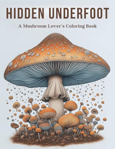 Hidden Underfoot: A Mushroom Lovers Coloring Book