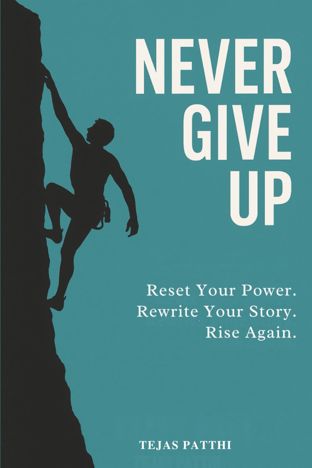 Never Give UP : Reset Your Power. Rewrite Your Story. Rise Again: A Powerful Guide to Resilience, Confidence, and Overcoming Life’s Toughest Moments