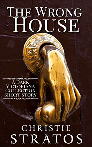 The Wrong House: A Victorian historical suspense short story (Dark Victoriana Collection) by [Christie Stratos, Proof Positive]