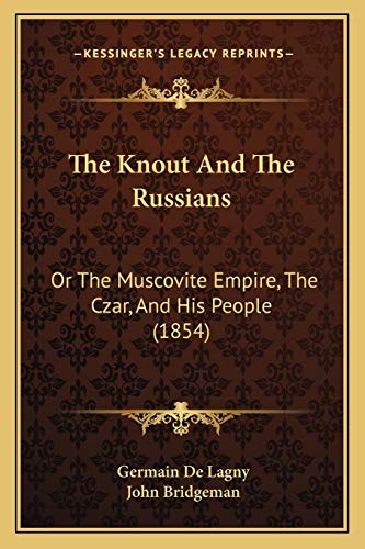 The Knout And The Russians: Or The Muscovite Empire, The Czar, And His People (1854)