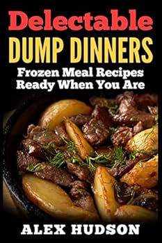 Paperback Delectable Dump Dinners: Frozen Meal Recipes Ready When You Are Book