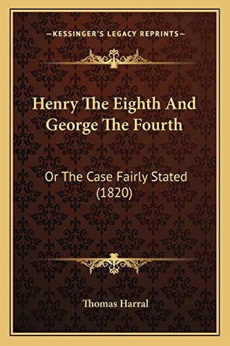 Henry The Eighth And George The Fourth: Or The Case Fairly Stated (1820)