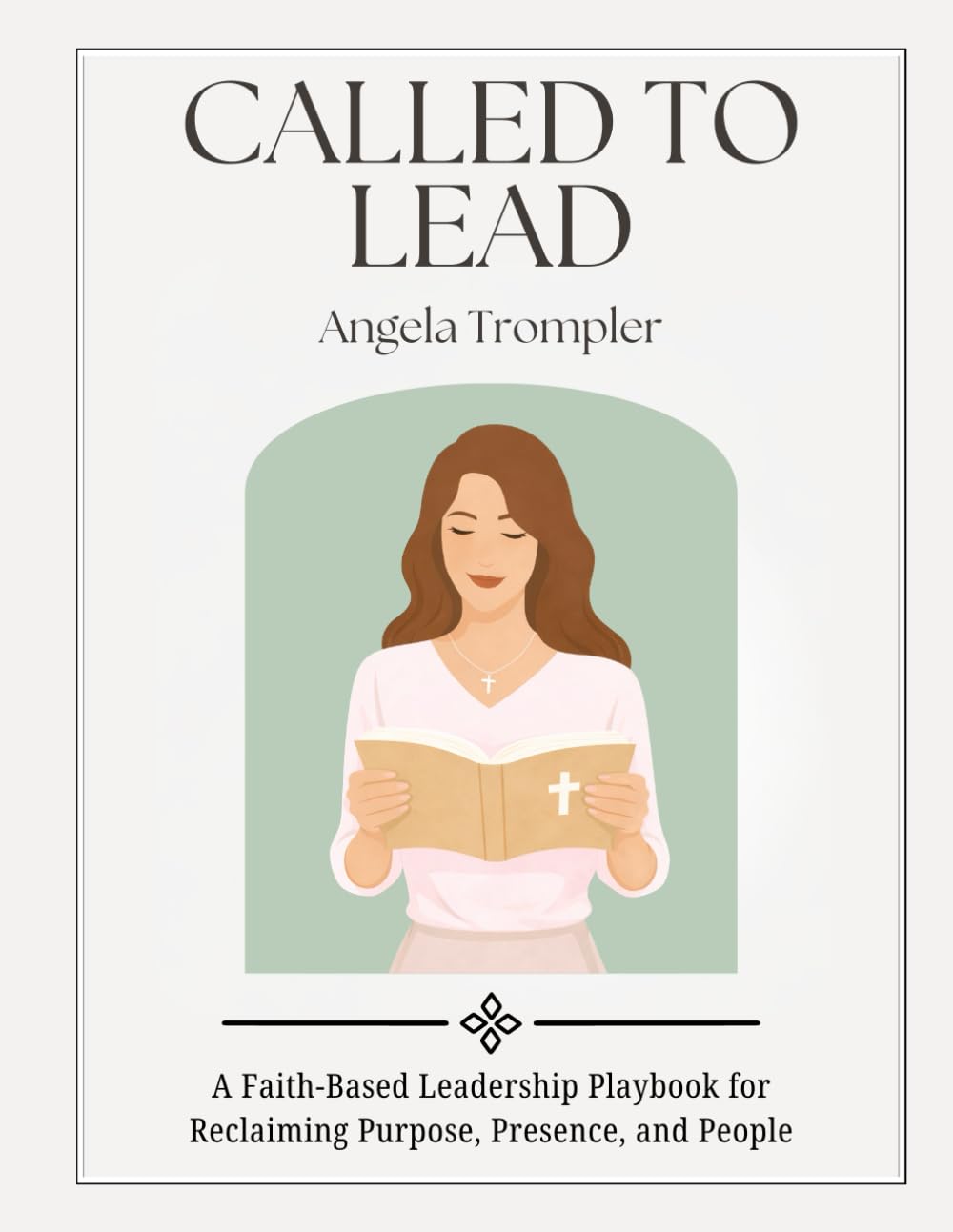 Called To Lead: A Faith-Based Leadership Playbook for Reclaiming Purpose, Presence, and People