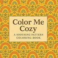 Color Me Cozy: A Soothing Pattern Coloring Book B0F6DB7S4Z Book Cover