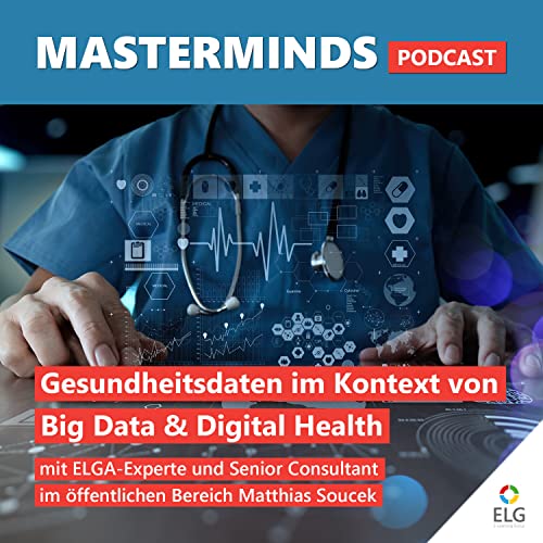 #33 Gesundheitsdaten im Kontext von Big Data und Digital Health: mit ELGA-Experte und Senior Consultant im &ouml;ffentlichen Bereich Matthias Soucek