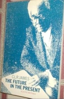 Future in the Present: Selected Writings of C.L.R. James