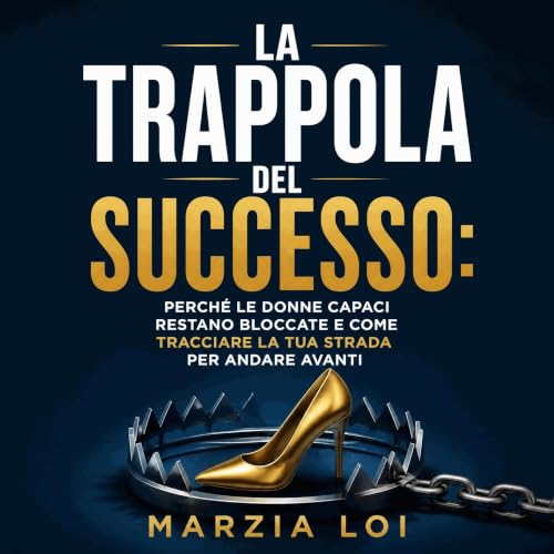 『La trappola del successo: Perch&eacute; le donne capaci restano bloccate e come tracciare la tua strada per andare avanti』のカ
