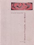 Christa Wolf. Gerhard Wolf. Unsere Freunde, die Maler: Bilder. Essays. Dokumente: Essays, Briefe, Dokumente. Buch zu e. Ausstellung in d. Kurt Tucholsky Gedenkstätte Schloß Rheinsberg, Aug.-Okt. 95 - Herausgeber: Peter Böthig Christa Wolf, Gerhard Wolf Fotograf: Arwed Messmer 
