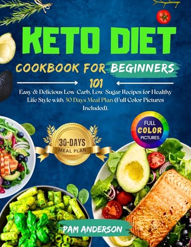 Keto Diet Cookbook For Beginners: 101 Easy & Delicious Low-Carb, Low-Sugar Recipes for Healthy Life Style with 30 Days Meal Plan (Full Color Pictures Included)