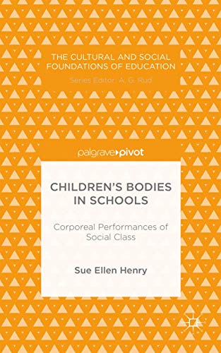 Children’s Bodies in Schools: Corporeal Performances of Social Class (The Cultural and Social Foundations of Education)
