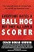 Everyone Hates A Ball Hog But They All Love A Scorer: The Complete Guide To Scoring Points On And Off The Basketball Court