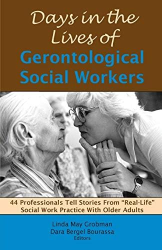Days in the Lives of Gerontological Social Workers: 44 Professionals Tell Stories from "Real-Life" Social Work Practice with Older Adults