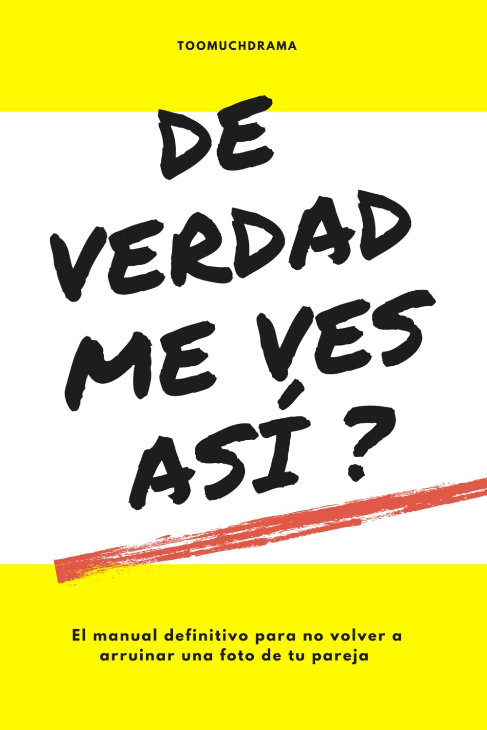 ¿De verdad me ves así?: El manual definitivo para no volver a arruinar una foto de tu pareja