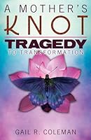 A Mother's Knot Tragedy to Transformation 0991078403 Book Cover
