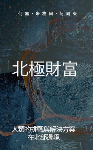 北極財富: 人類的挑戰與解決方案 在北部邊境 (Traditional Chinese Edition)