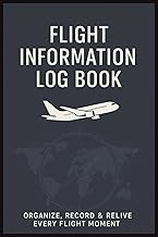 Flight Information Log Book Organize Record And Relive Every Flight Movement: Flight Tracker & Travel Journal | Record Details, Dates, Times, Airlines ... Frequent Flyers, Flight Attendants & Vacation