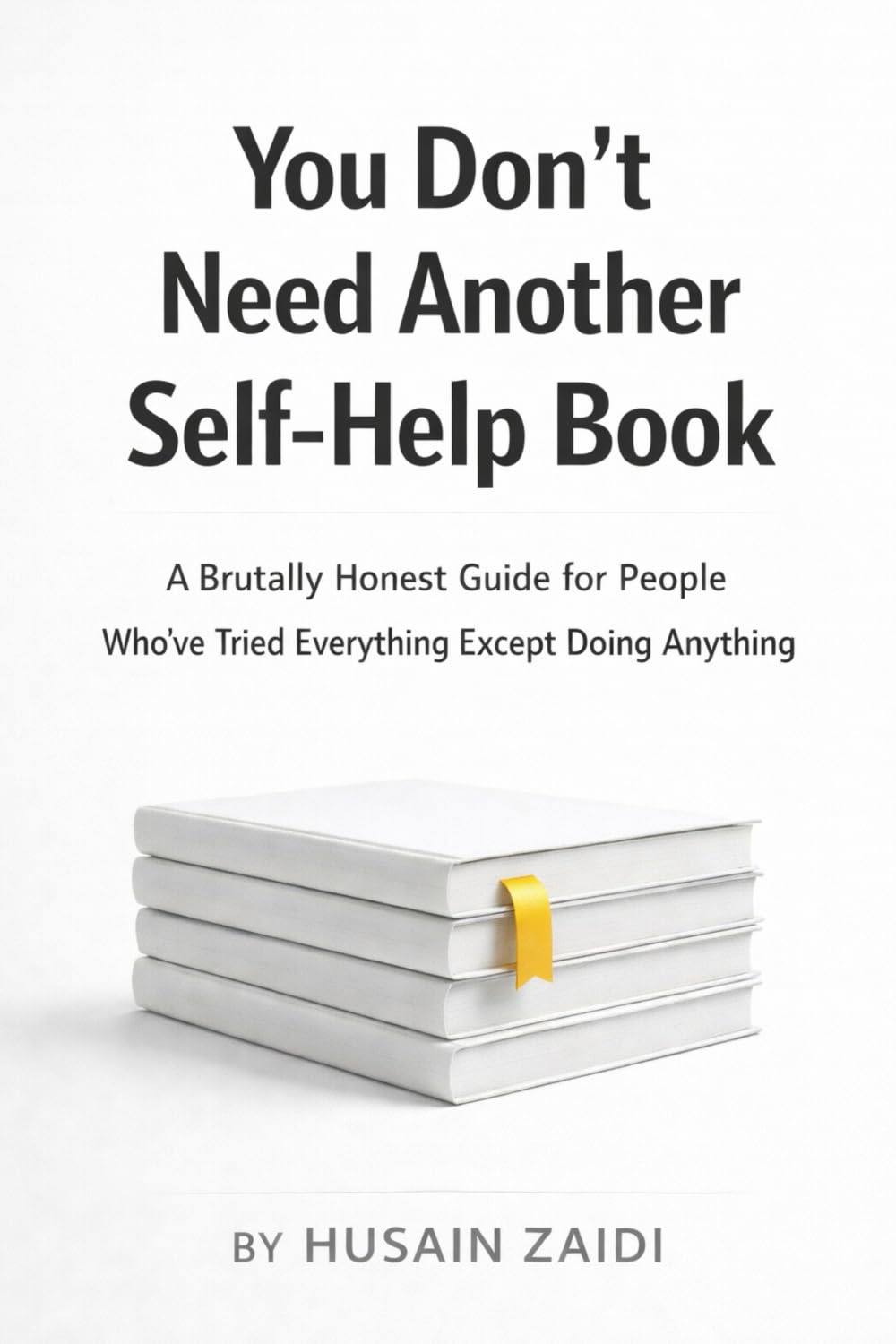 You Don’t Need Another Self-Help Book: A Brutally Honest Guide for People Who’ve Tried Everything Except Doing Anything
