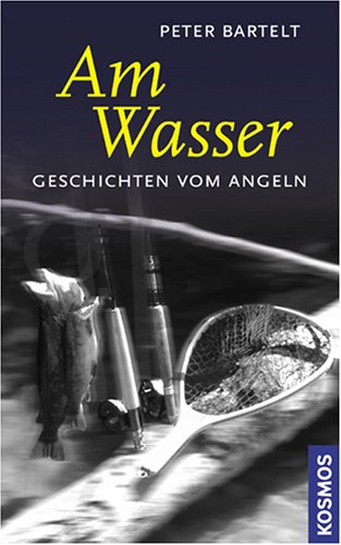 Am Wasser: Geschichten vom Angeln Am Wasser: Geschichten vom Angeln