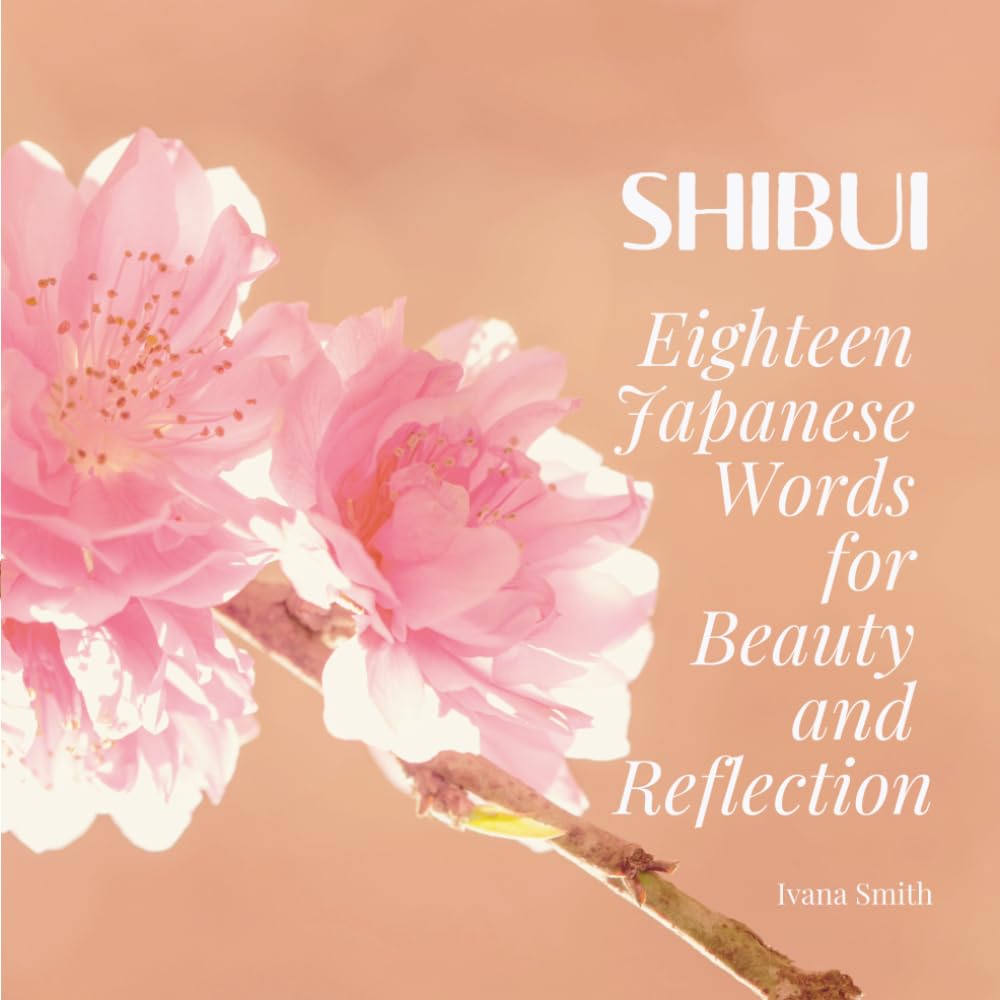 Shibui: Eighteen Japanese Words for Beauty and Reflection (Japanese Aesthetic Glossary)