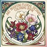  Art Nouveau Floral Designs Coloring Book: Elegant Floral Patterns for Relaxation and Creative Expression