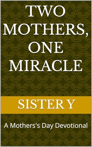 Two Mothers, One Miracle : A Mothers's Day Devotional